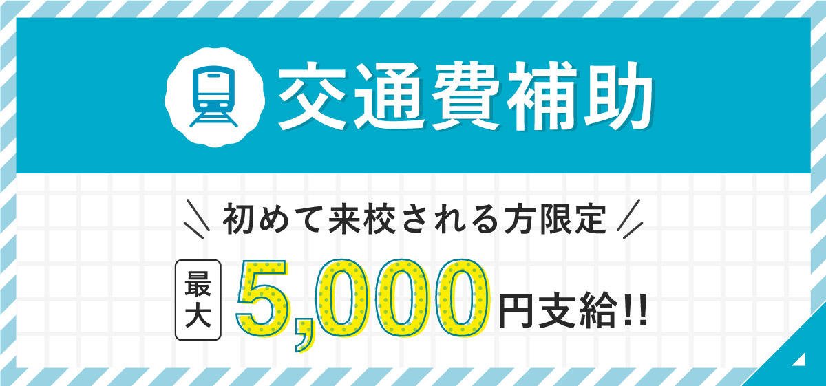 初めて来校される方に最大5000円の交通費補助あり