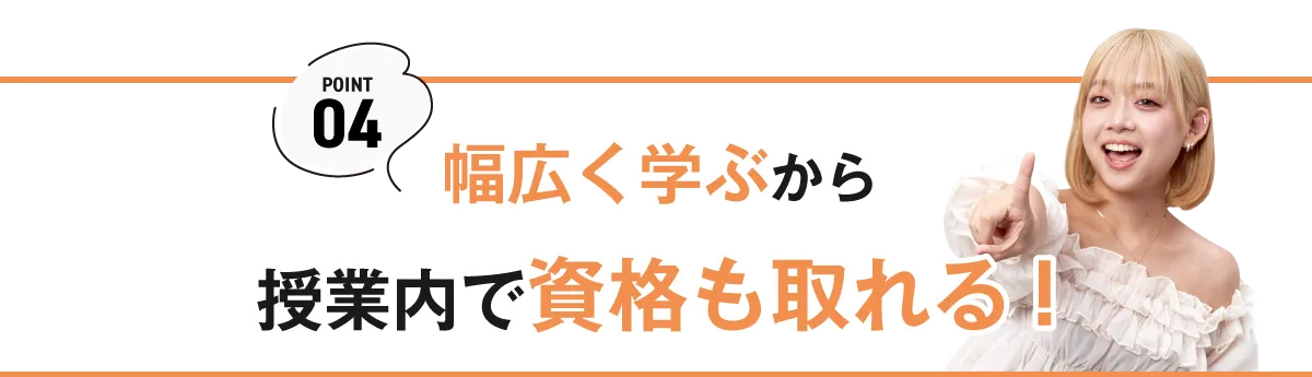 幅広く学ぶから、授業内で資格も取れる！！