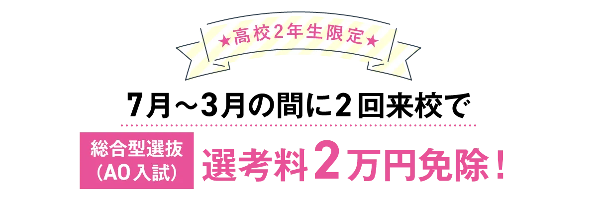 7-8月の間に2回来校で総合型選抜（AO入試）選考料2万円免除